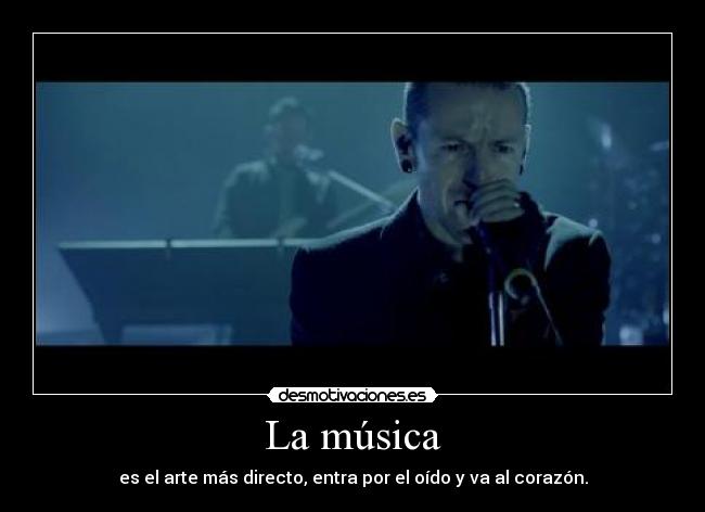 La música - es el arte más directo, entra por el oído y va al corazón.
