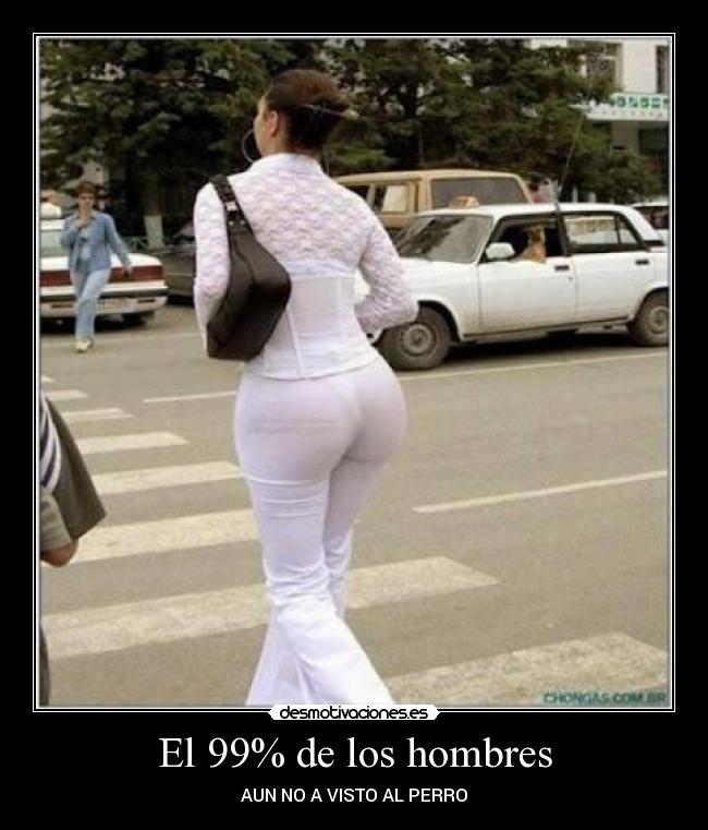 El 99% de los hombres - AUN NO A VISTO AL PERRO