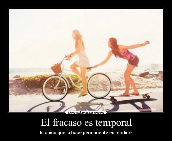 El fracaso es temporal - lo único que lo hace permanente es rendirte.