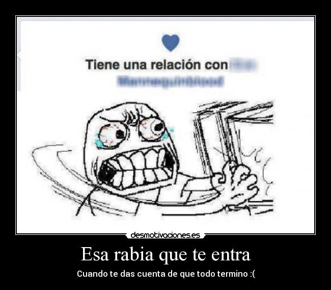 Esa rabia que te entra - Cuando te das cuenta de que todo termino :(