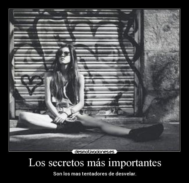 Los secretos más importantes - Son los mas tentadores de desvelar.