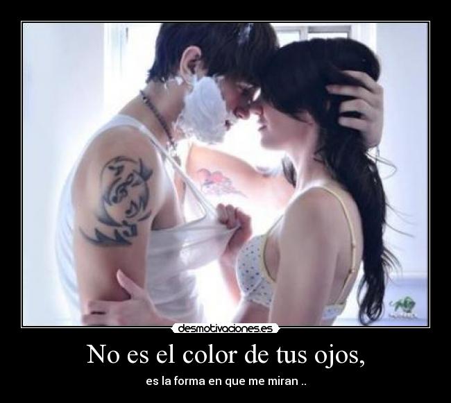 No es el color de tus ojos, - es la forma en que me miran ..