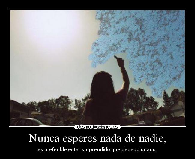 Nunca esperes nada de nadie, - 