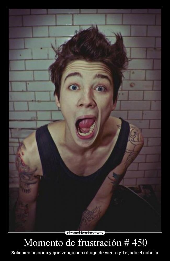 Momento de frustración # 450 - Salir bien peinado y que venga una ráfaga de viento y  te joda el cabello.