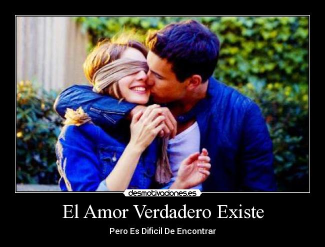 El Amor Verdadero Existe - Pero Es Dificil De Encontrar
