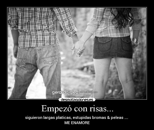 Empezó con risas... - siguieron largas platicas, estupidas bromas & peleas ....
ME ENAMORE♥