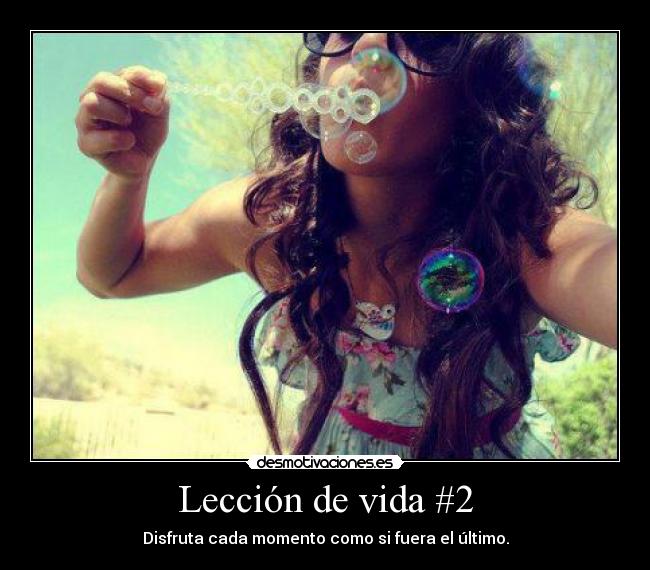 Lección de vida #2 - Disfruta cada momento como si fuera el último.