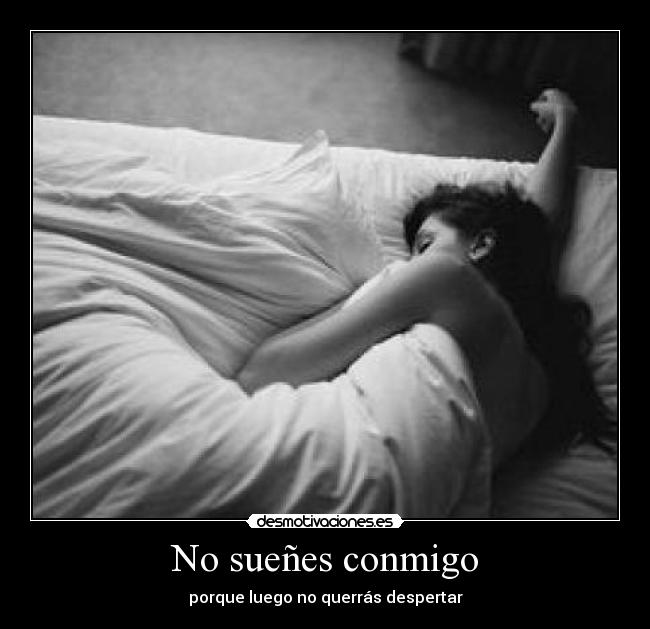 No sueñes conmigo - porque luego no querrás despertar