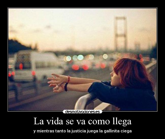 La vida se va como llega - y mientras tanto la justicia juega la gallinita ciega
