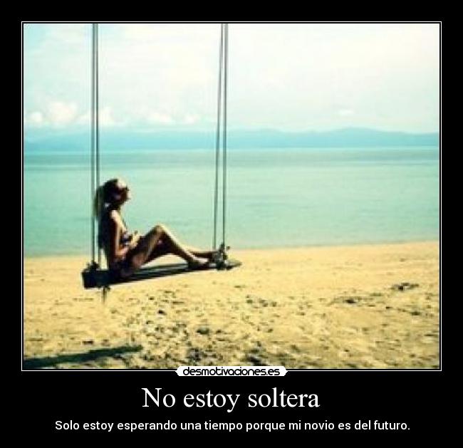 No estoy soltera - Solo estoy esperando una tiempo porque mi novio es del futuro.