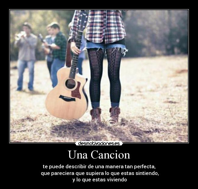 Una Cancion - te puede describir de una manera tan perfecta,
que pareciera que supiera lo que estas sintiendo,
y lo que estas viviendo