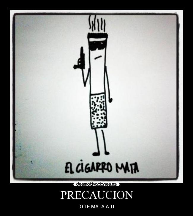 PRECAUCION - O TE MATA A TI