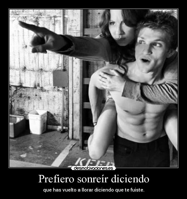 Prefiero sonreír diciendo - que has vuelto a llorar diciendo que te fuiste.