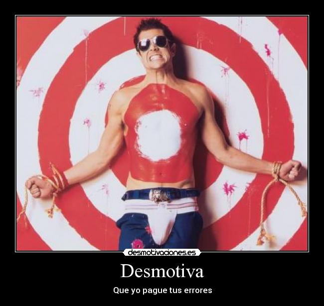 Desmotiva - Que yo pague tus errores