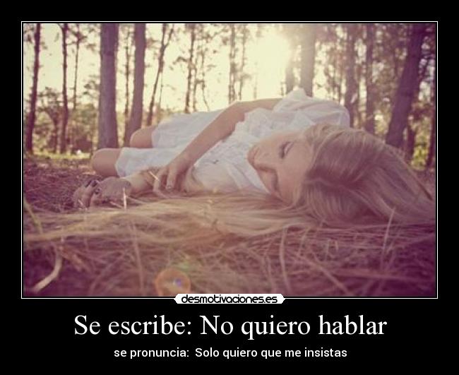 Se escribe: No quiero hablar - se pronuncia:  Solo quiero que me insistas