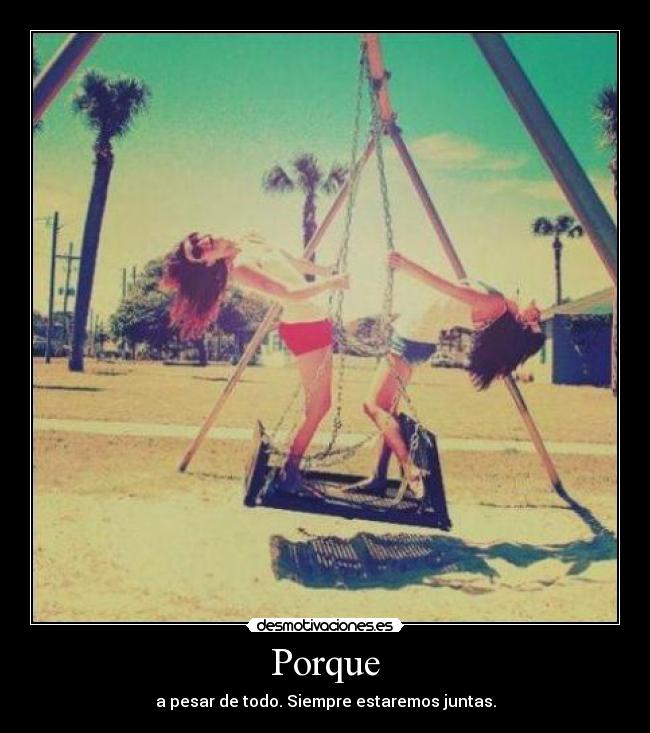 Porque - a pesar de todo. Siempre estaremos juntas.