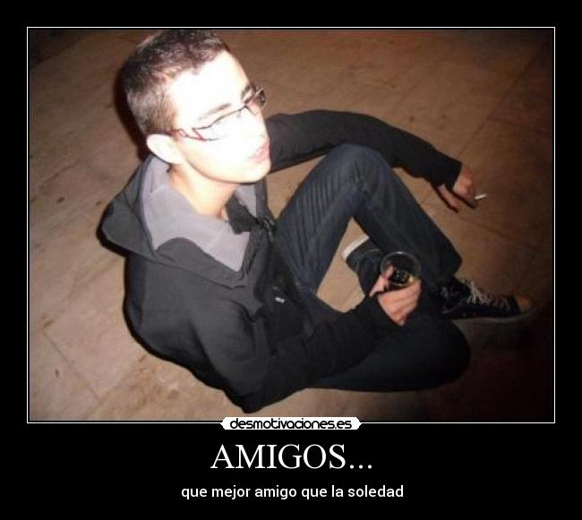 AMIGOS... - que mejor amigo que la soledad