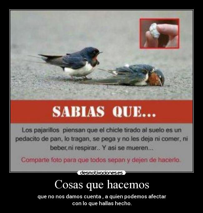 Cosas que hacemos - que no nos damos cuenta , a quien podemos afectar
con lo que hallas hecho.