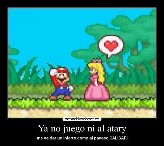 Ya no juego ni al atary - me va dar un infarto como al payaso CALIGARI