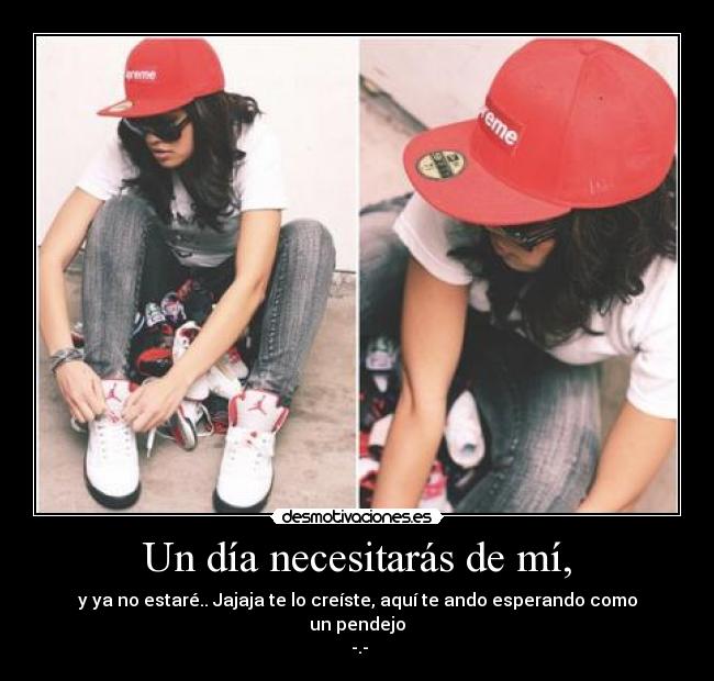 Un día necesitarás de mí, - 