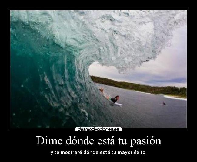 Dime dónde está tu pasión -