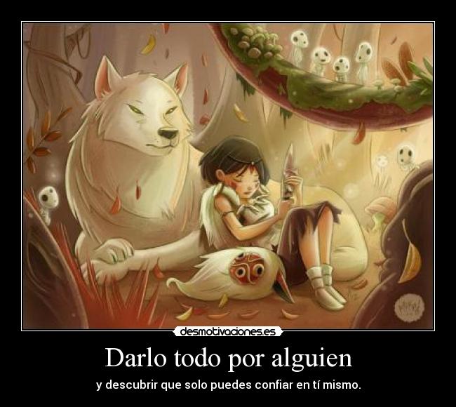 Darlo todo por alguien - y descubrir que solo puedes confiar en tí mismo.