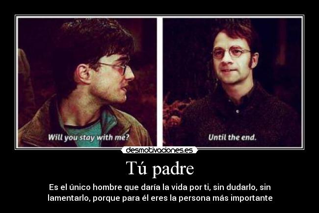 Tú padre - Es el único hombre que daría la vida por ti, sin dudarlo, sin
lamentarlo, porque para él eres la persona más importante