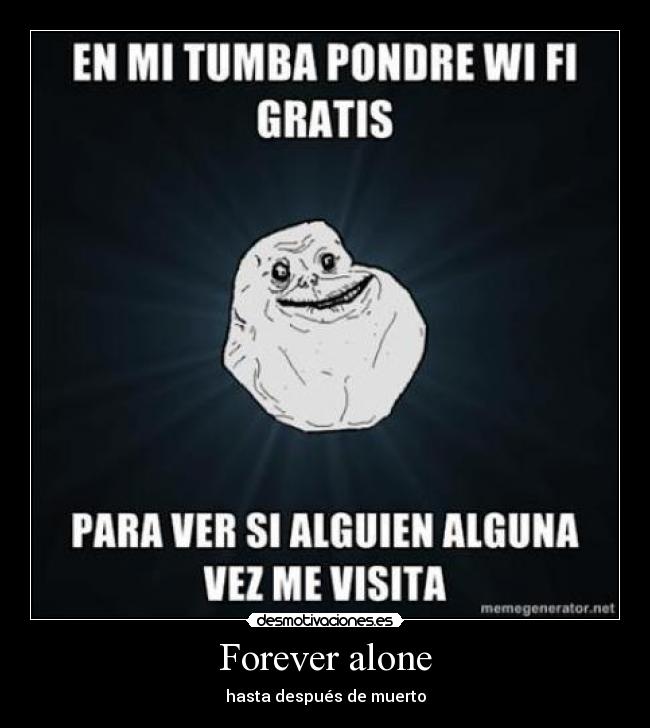 Forever alone - hasta después de muerto