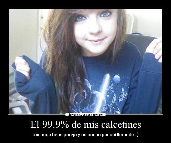 El 99.9% de mis calcetines - tampoco tiene pareja y no andan por ahí llorando. :)