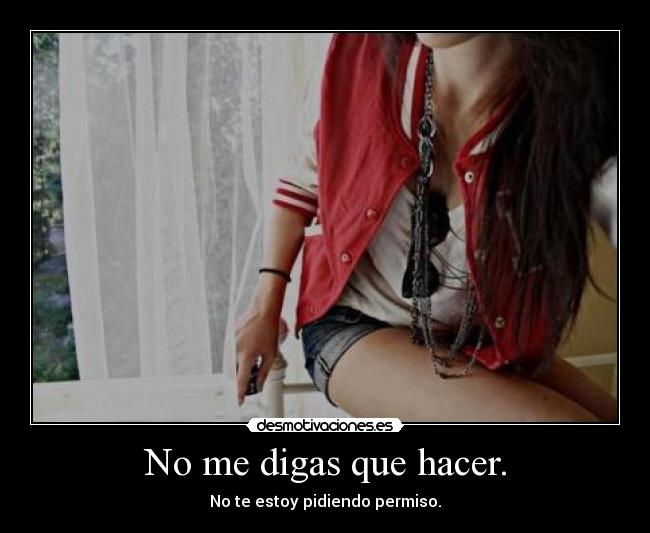 No me digas que hacer. - 