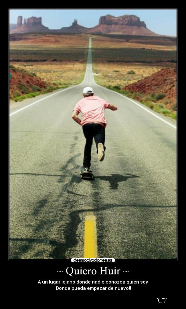 ~ Quiero Huir ~ - A un lugar lejano donde nadie conozca quien soy
Donde pueda empezar de nuevo!!
(_)