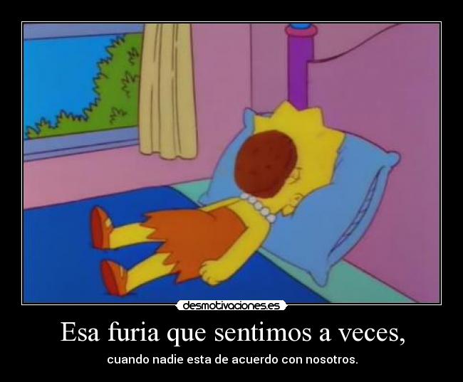 Esa furia que sentimos a veces, -