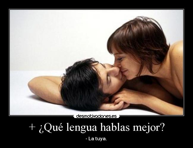 + ¿Qué lengua hablas mejor? - - La tuya. ♥