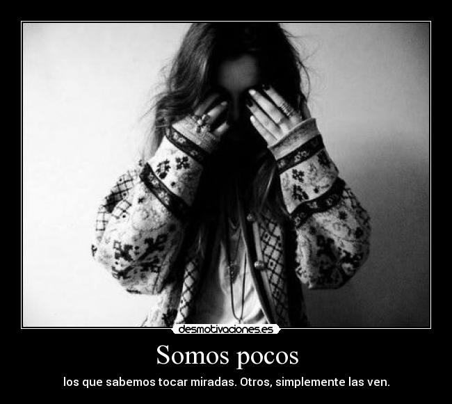 Somos pocos - los que sabemos tocar miradas. Otros, simplemente las ven.