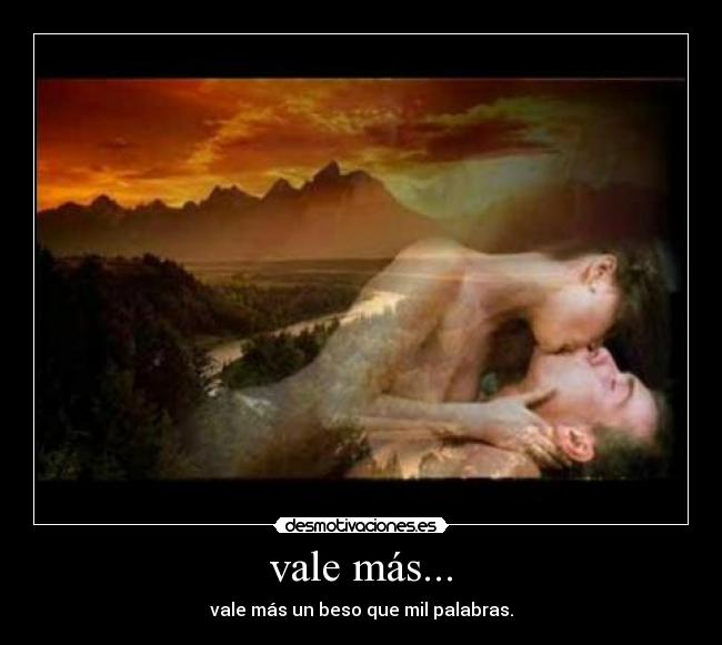 vale más... - vale más un beso que mil palabras.