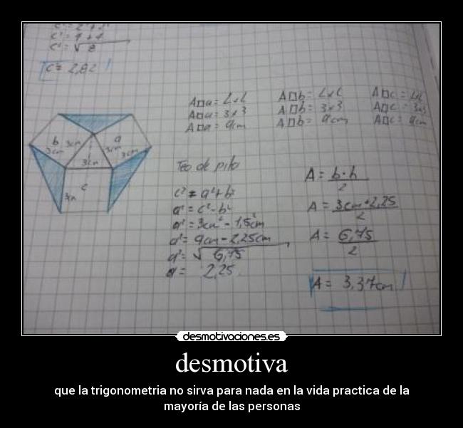 desmotiva - que la trigonometria no sirva para nada en la vida practica de la
mayoría de las personas