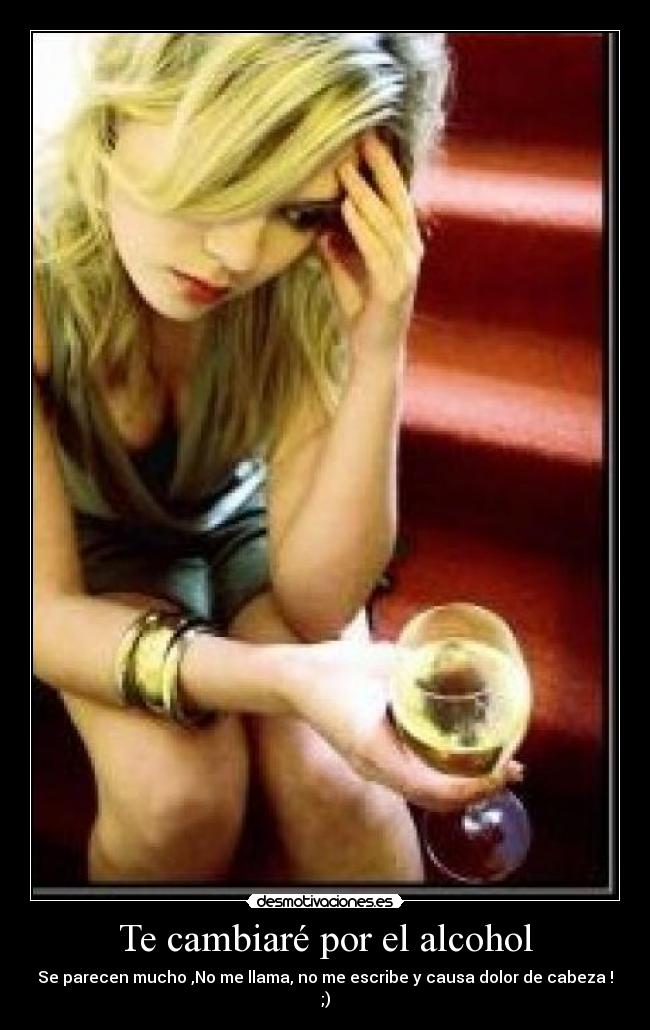 Te cambiaré por el alcohol -