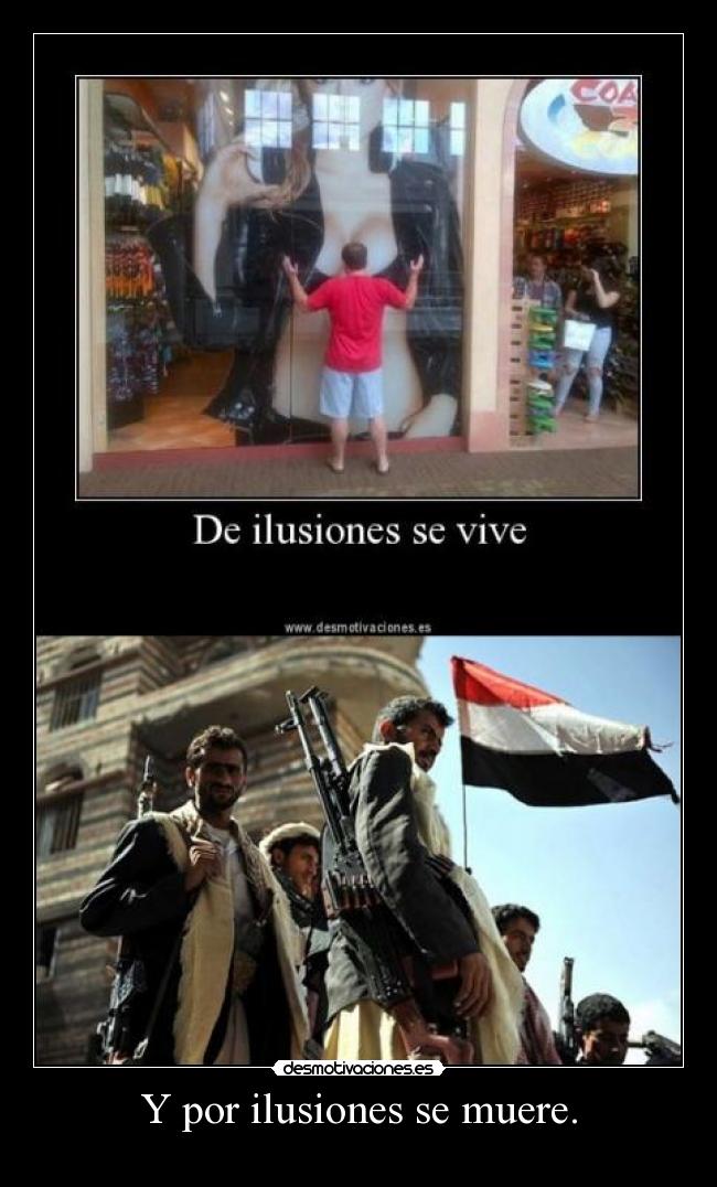 Y por ilusiones se muere. -
