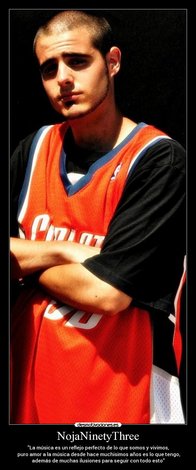 NojaNinetyThree - La música es un reflejo perfecto de lo que somos y vivimos,
puro amor a la música desde hace muchisimos años es lo que tengo,
además de muchas ilusiones para seguir con todo esto