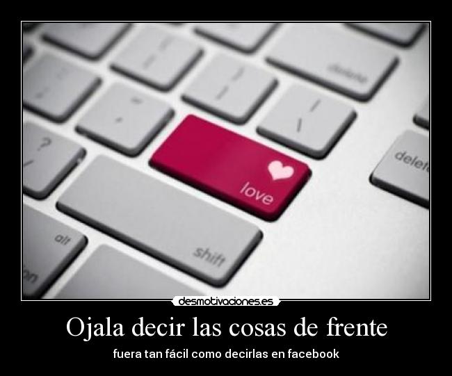 Ojala decir las cosas de frente -