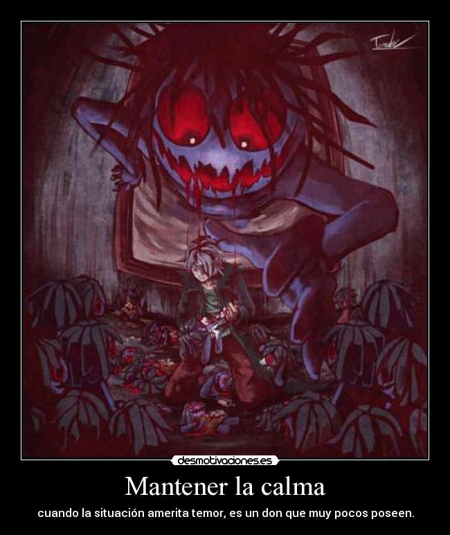 Mantener la calma - cuando la situación amerita temor, es un don que muy pocos poseen.