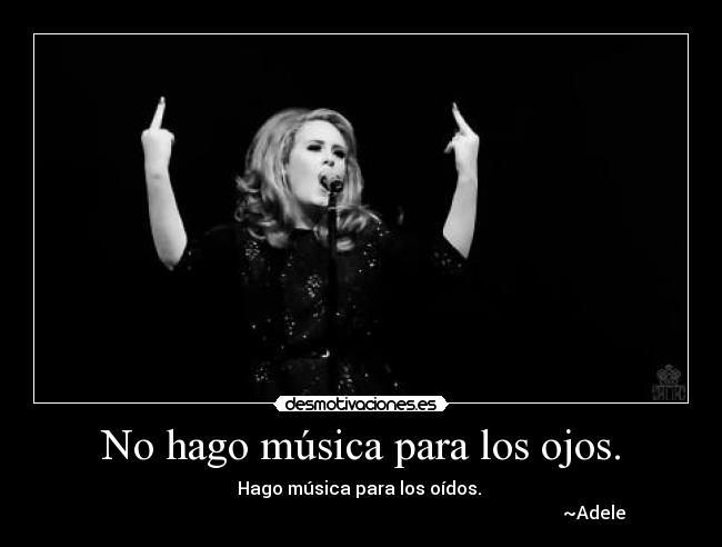 No hago música para los ojos. - 