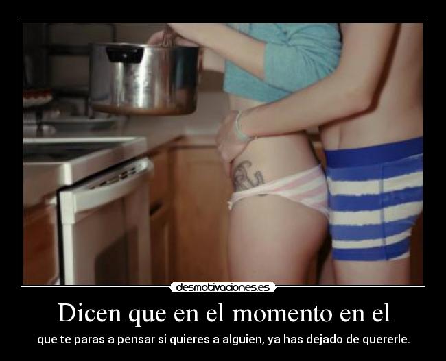 Dicen que en el momento en el - que te paras a pensar si quieres a alguien, ya has dejado de quererle.