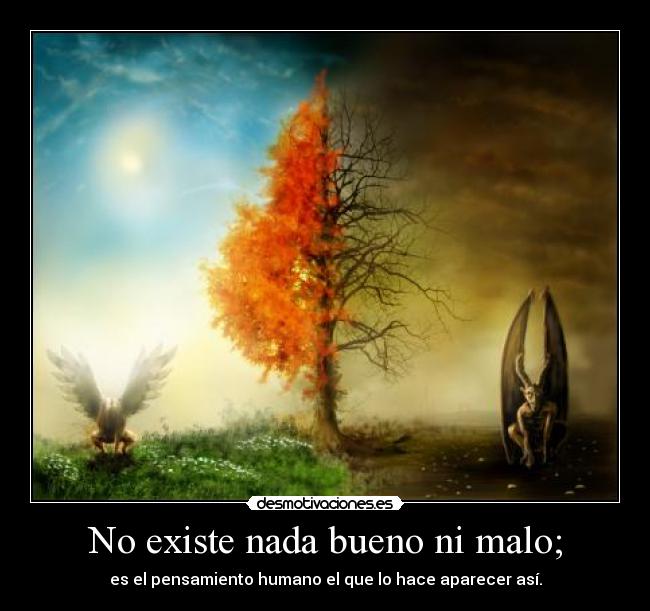 No existe nada bueno ni malo; - es el pensamiento humano el que lo hace aparecer así.