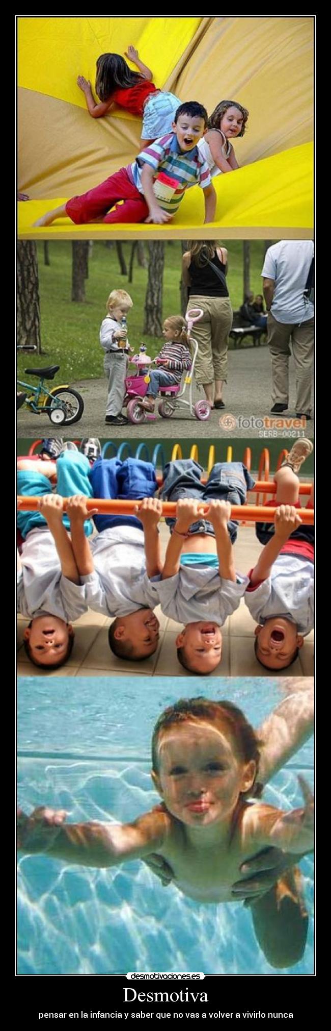 Desmotiva - pensar en la infancia y saber que no vas a volver a vivirlo nunca
