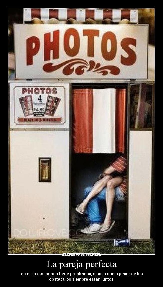 La pareja perfecta - no es la que nunca tiene problemas, sino la que a pesar de los
obstáculos siempre están juntos.