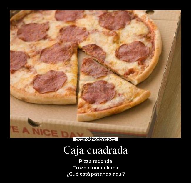 carteles caja cuadrada pizza redonda trozos triangulares desmotivaciones