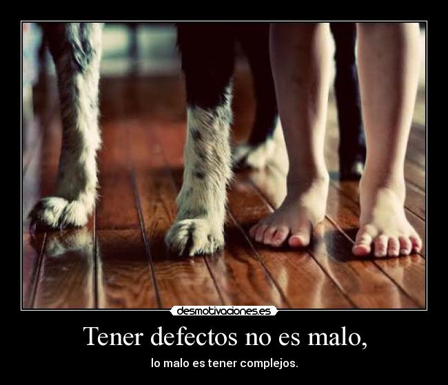 Tener defectos no es malo, -