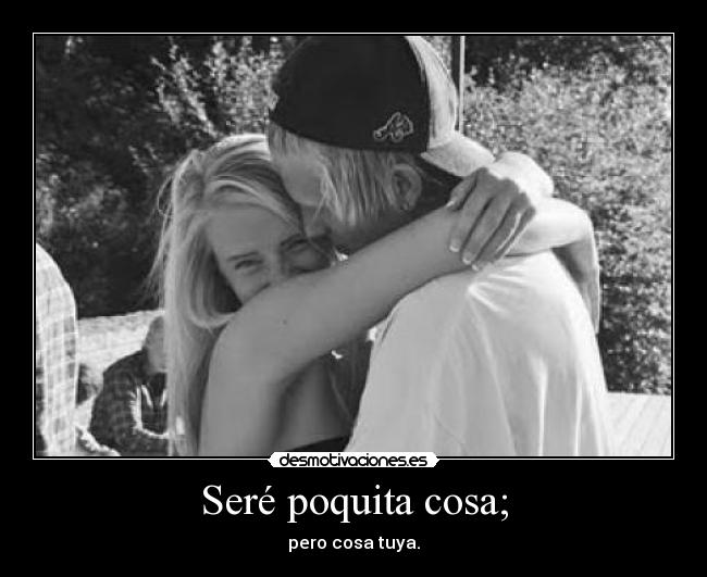 Seré poquita cosa; - pero cosa tuya.