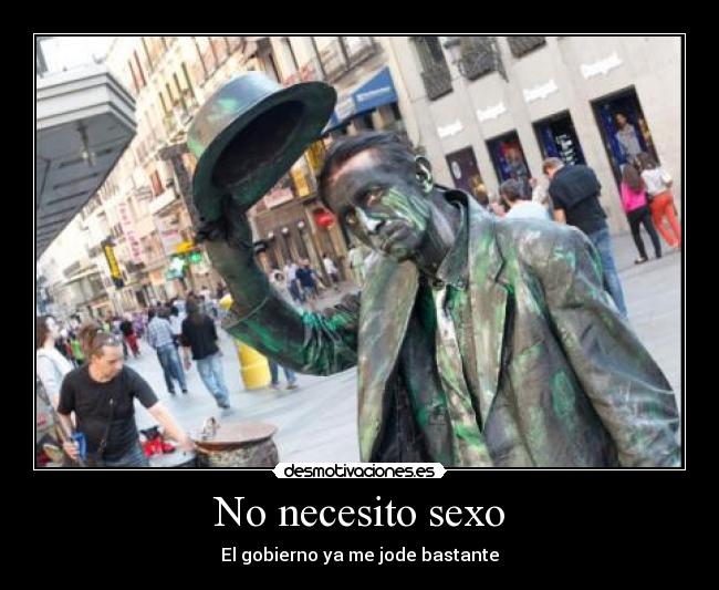 No necesito sexo - El gobierno ya me jode bastante